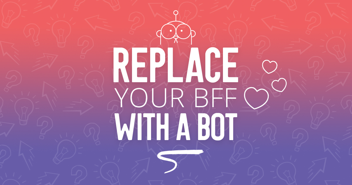 Replace your BFF with a bot